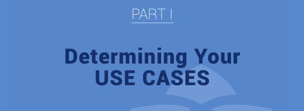 Part 1: Determining Your Use Cases