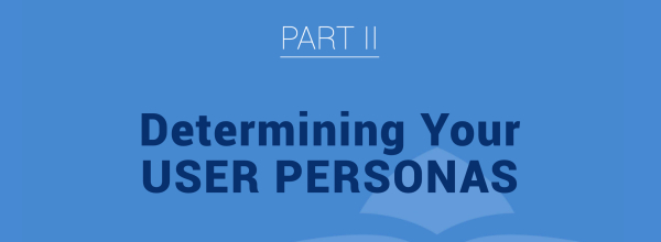 Part 2: Determining Your User Personas