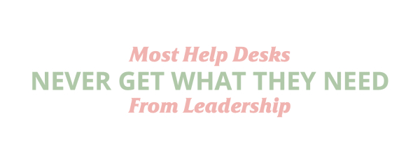 Most Help Desks Never Get What They Need From Leadership